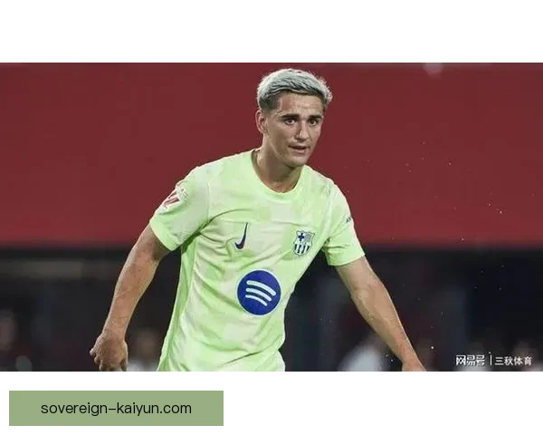 加维速度爆发力展示令人关注，年轻球员在场上表现实属不凡